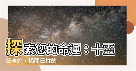 十靈日查詢|【十靈日查詢】探索您的命運：十靈日查詢，揭開日柱。